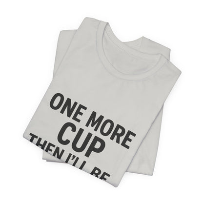 One More Cup Then I'll Be Nice Coffee Unisex Jersey Short Sleeve Tee T-shirt