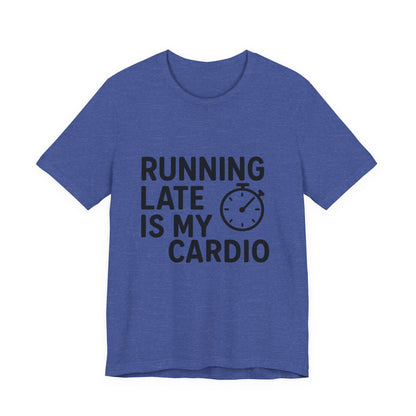 Running Late Is My Cardio Unisex Jersey Short Sleeve Tee T-shirt