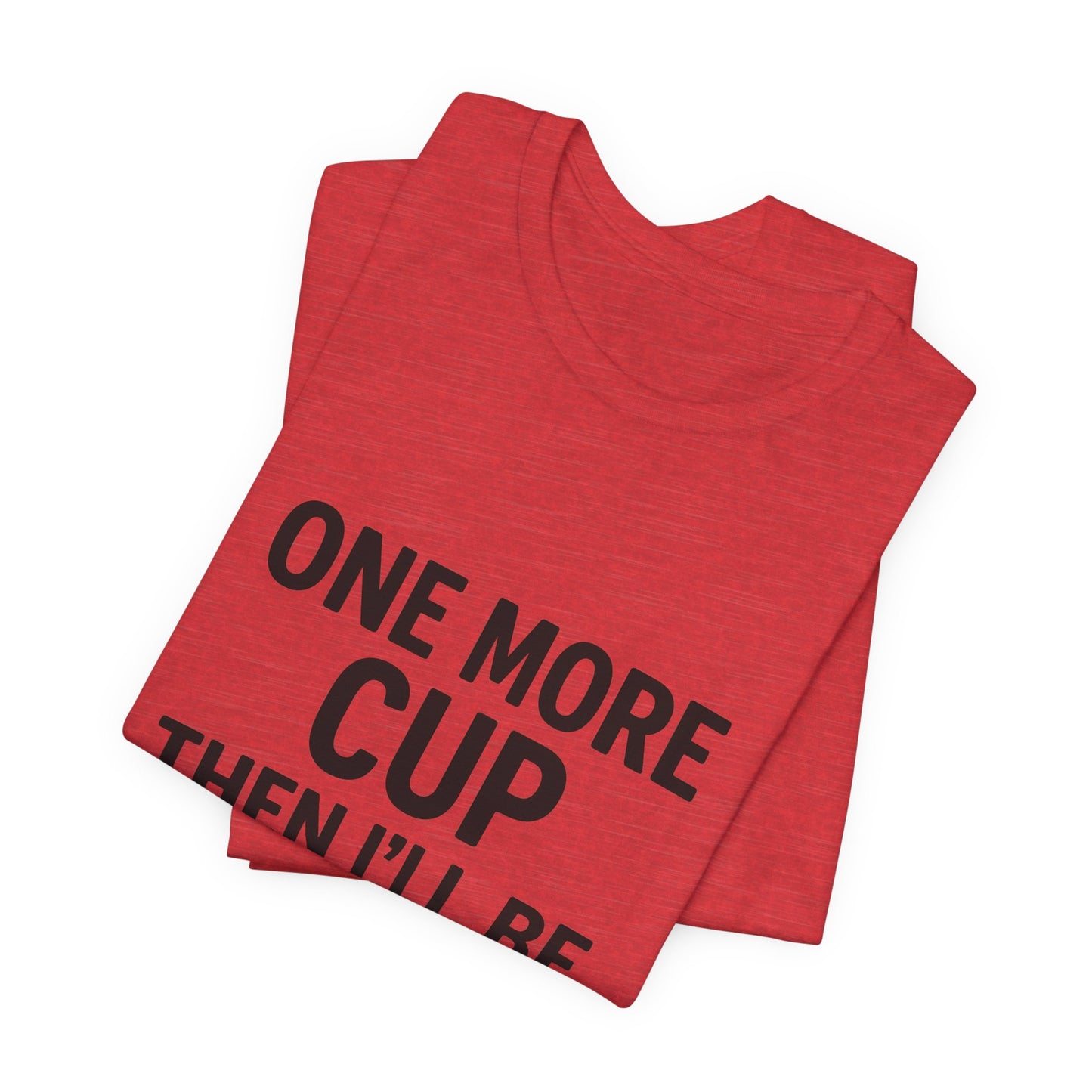 One More Cup Then I'll Be Nice Coffee Unisex Jersey Short Sleeve Tee T-shirt