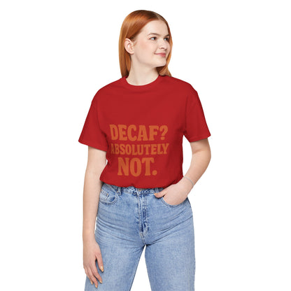 Decaf? Abssolutely Not Unisex Jersey Short Sleeve Tee T-shirt
