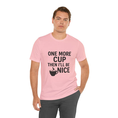One More Cup Then I'll Be Nice Coffee Unisex Jersey Short Sleeve Tee T-shirt