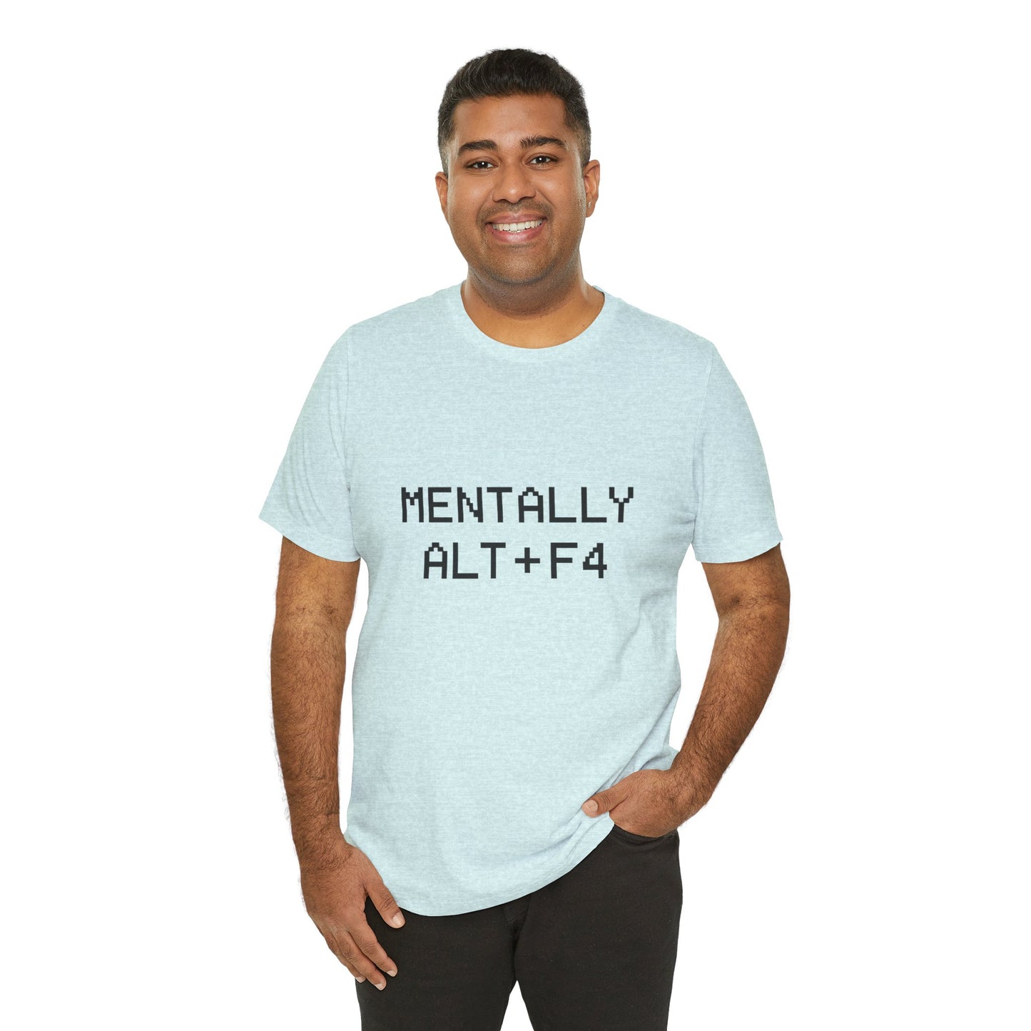Mentally Alt + F4 Geeky Humor Unisex Jersey Short Sleeve Tee T-shirt