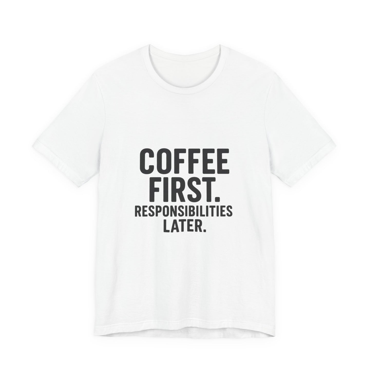 Coffee First Responsibilities Later Unisex Jersey Short Sleeve Tee T-shirt