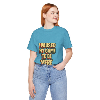I Paused My Game To Be Here Unisex Jersey Short Sleeve Tee T-shirt