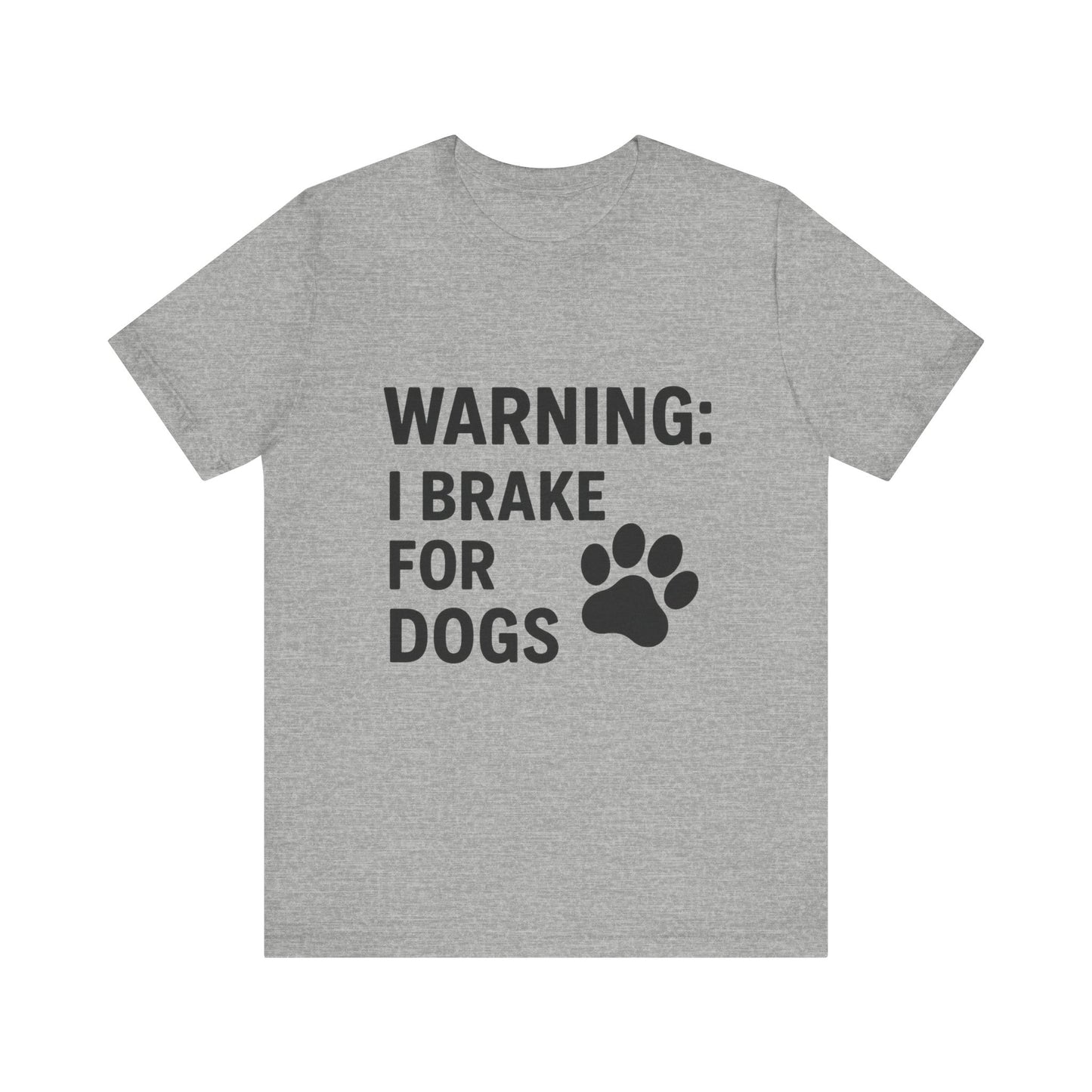 I Brake For Dogs Unisex Jersey Short Sleeve Tee T-shirt