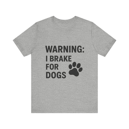 I Brake For Dogs Unisex Jersey Short Sleeve Tee T-shirt