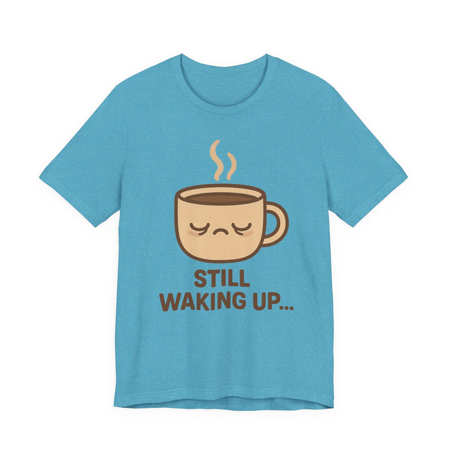 Still Waking Up Sleepy Coffee Cup Unisex Jersey Short Sleeve Tee T-shirt