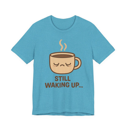 Still Waking Up Sleepy Coffee Cup Unisex Jersey Short Sleeve Tee T-shirt