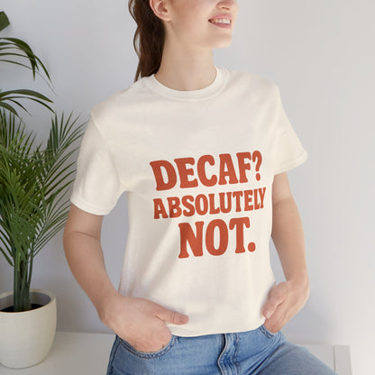 Decaf? Abssolutely Not Unisex Jersey Short Sleeve Tee T-shirt