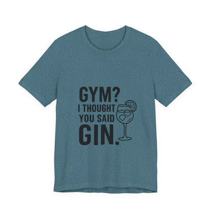 I Thought You Said Gin Unisex Jersey Short Sleeve Tee T-shirt