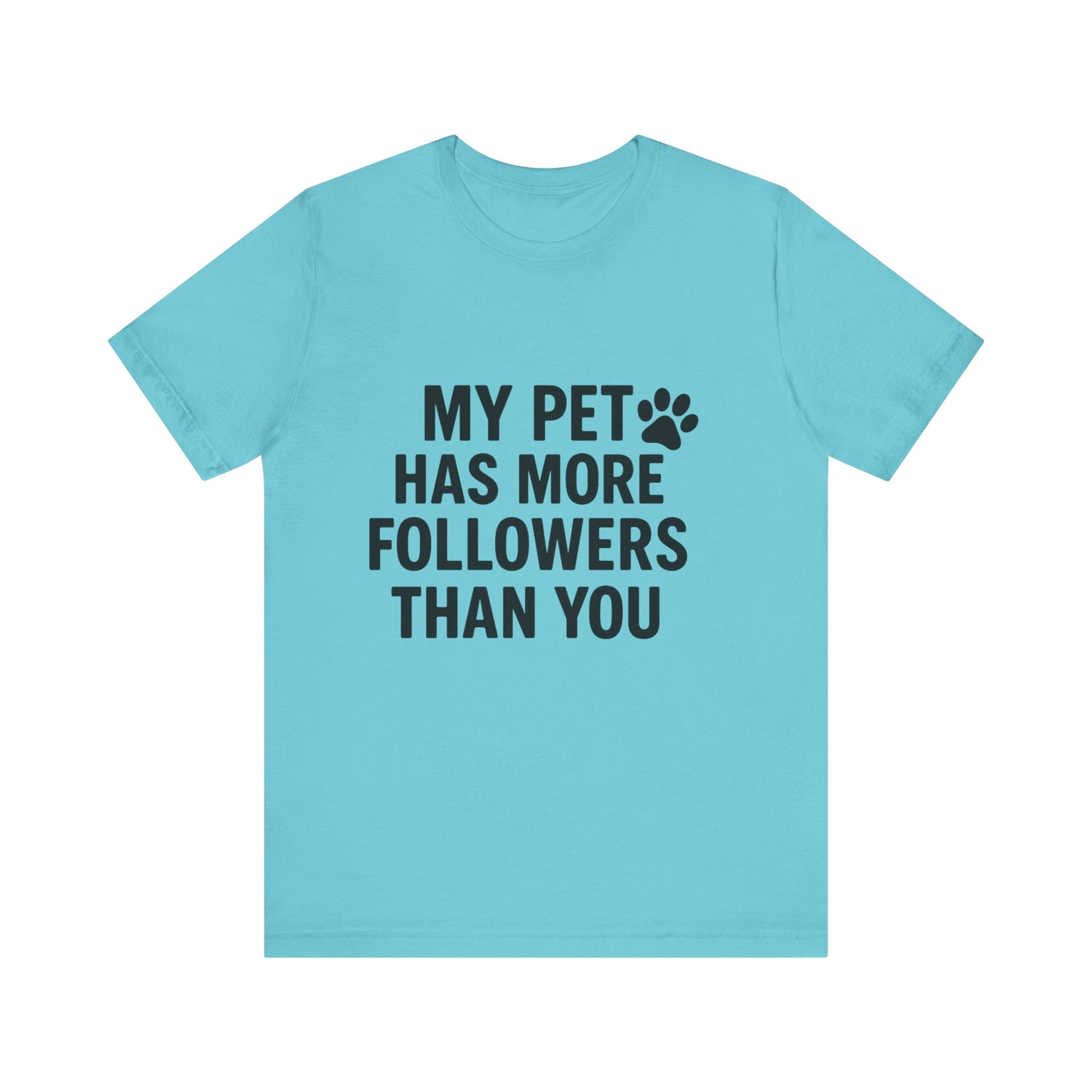 My Pet Has More Followers Than You Unisex Jersey Short Sleeve Tee T-shirt