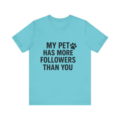 My Pet Has More Followers Than You Unisex Jersey Short Sleeve Tee T-shirt