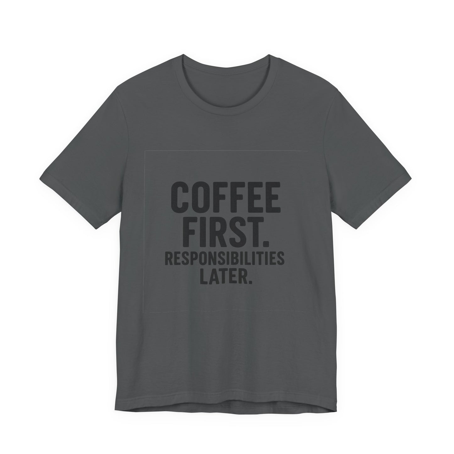 Coffee First Responsibilities Later Unisex Jersey Short Sleeve Tee T-shirt