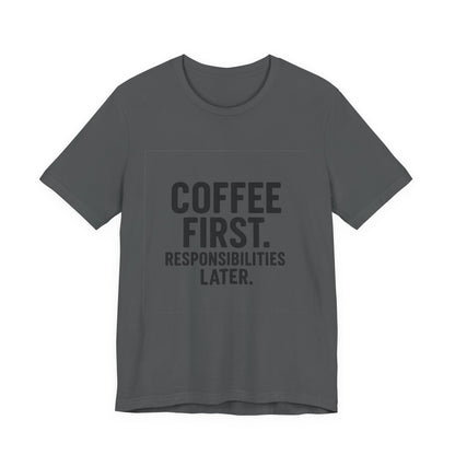 Coffee First Responsibilities Later Unisex Jersey Short Sleeve Tee T-shirt