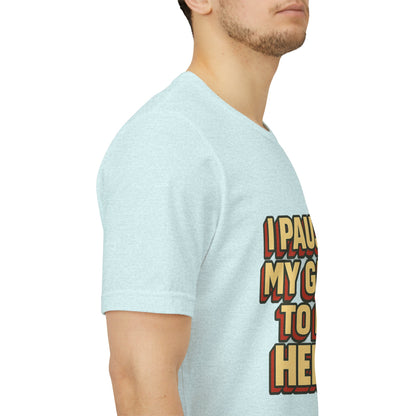 I Paused My Game To Be Here Unisex Jersey Short Sleeve Tee T-shirt