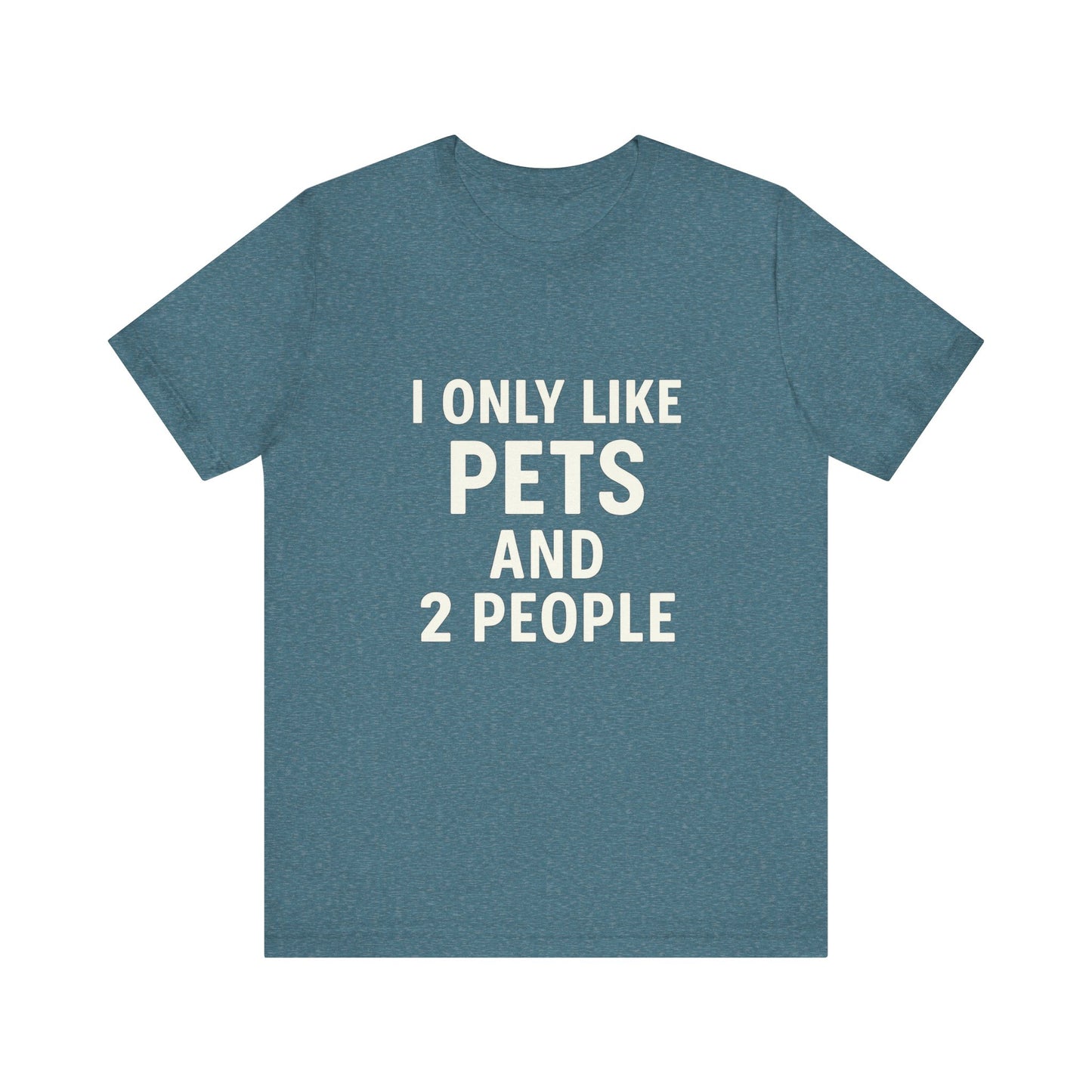 I Only Like Pets Unisex Jersey Short Sleeve Tee T-shirt