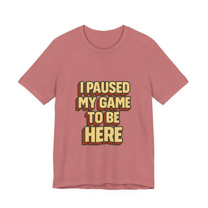 I Paused My Game To Be Here Unisex Jersey Short Sleeve Tee T-shirt
