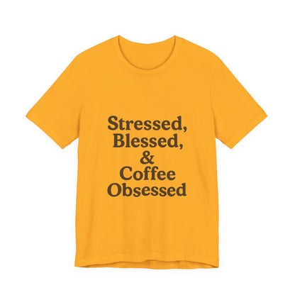Stressed Blessed & Coffee Obsessed Unisex Jersey Short Sleeve Tee T-shirt