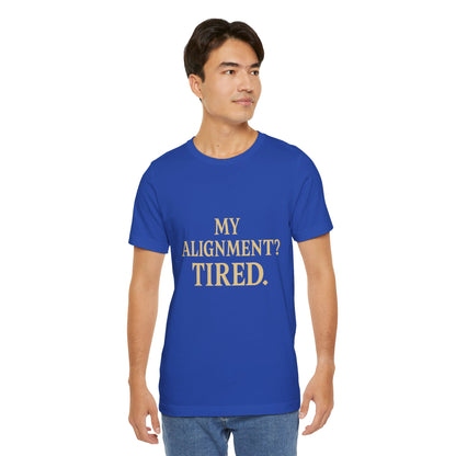 My Alignment? Tired Unisex Jersey Short Sleeve Tee T-shirt