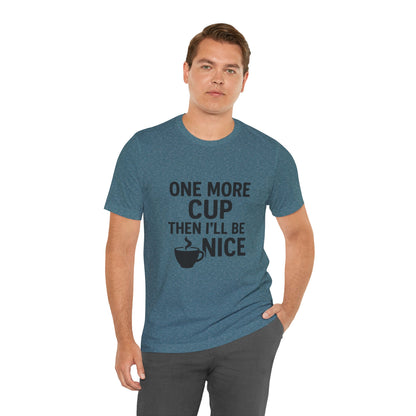 One More Cup Then I'll Be Nice Coffee Unisex Jersey Short Sleeve Tee T-shirt