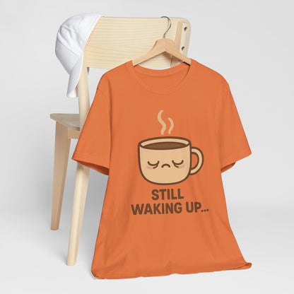 Still Waking Up Sleepy Coffee Cup Unisex Jersey Short Sleeve Tee T-shirt