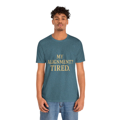 My Alignment? Tired Unisex Jersey Short Sleeve Tee T-shirt