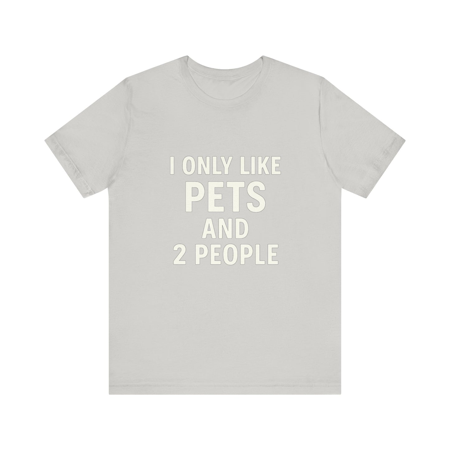 I Only Like Pets Unisex Jersey Short Sleeve Tee T-shirt