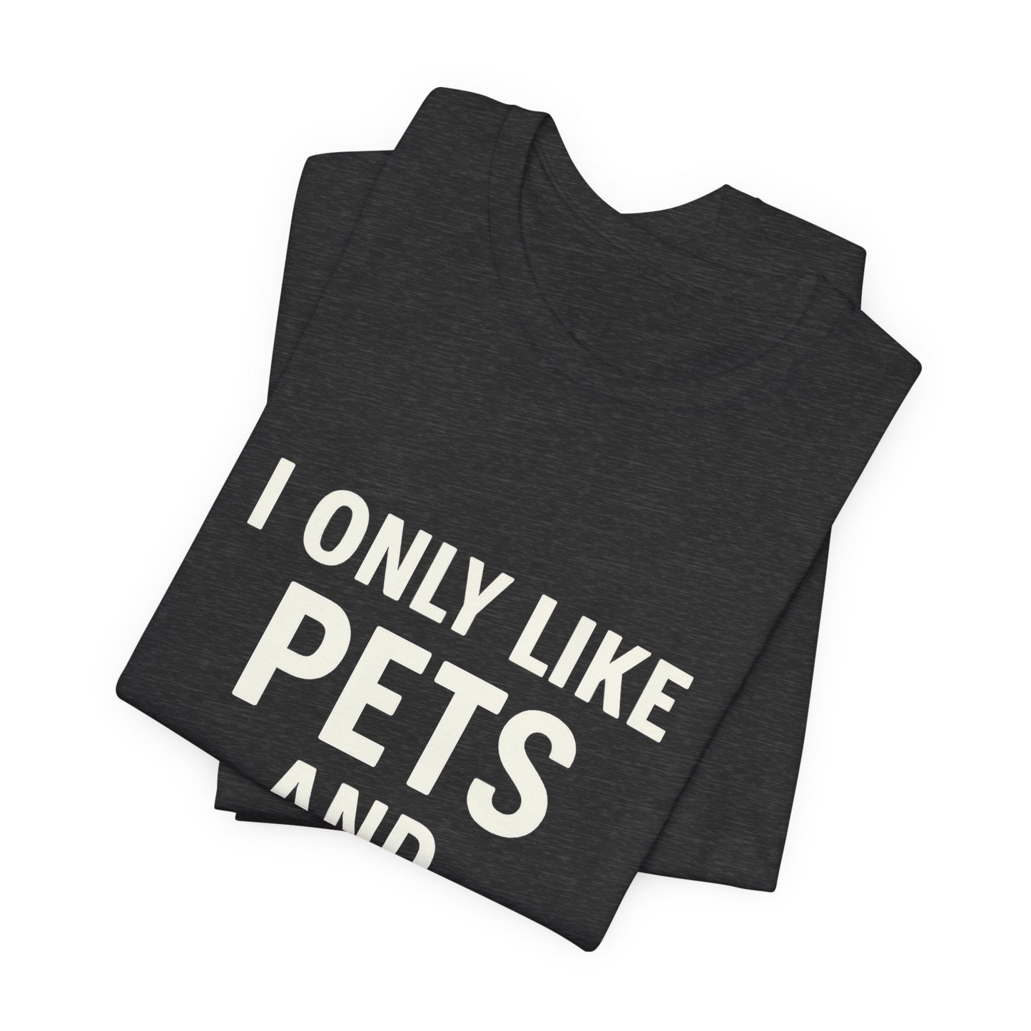 I Only Like Pets Unisex Jersey Short Sleeve Tee T-shirt