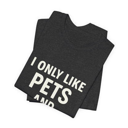 I Only Like Pets Unisex Jersey Short Sleeve Tee T-shirt