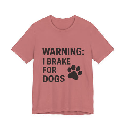 I Brake For Dogs Unisex Jersey Short Sleeve Tee T-shirt
