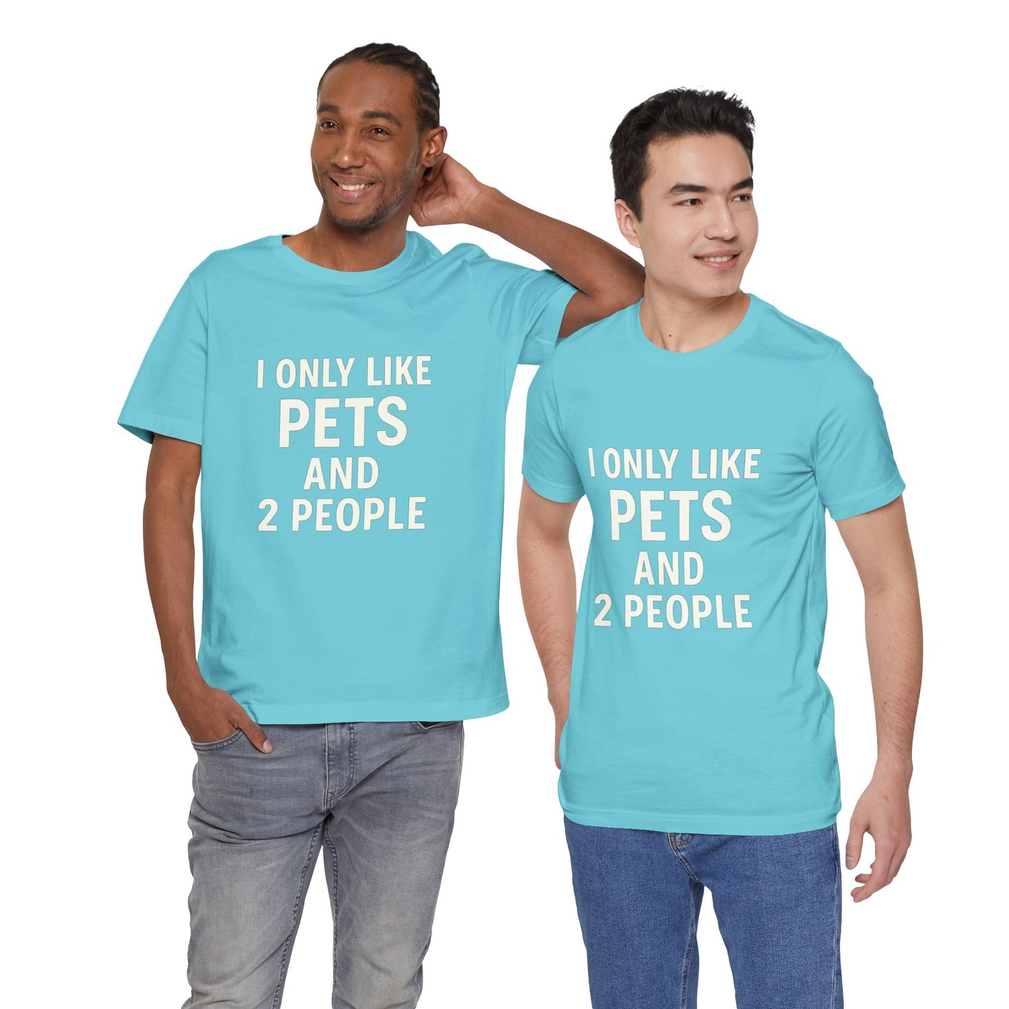 I Only Like Pets Unisex Jersey Short Sleeve Tee T-shirt