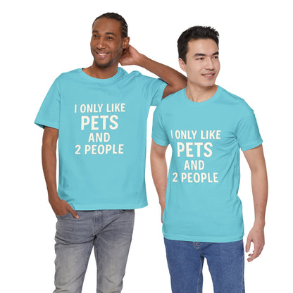 I Only Like Pets Unisex Jersey Short Sleeve Tee T-shirt