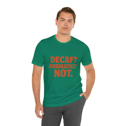 Decaf? Abssolutely Not Unisex Jersey Short Sleeve Tee T-shirt