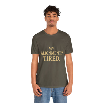 My Alignment? Tired Unisex Jersey Short Sleeve Tee T-shirt