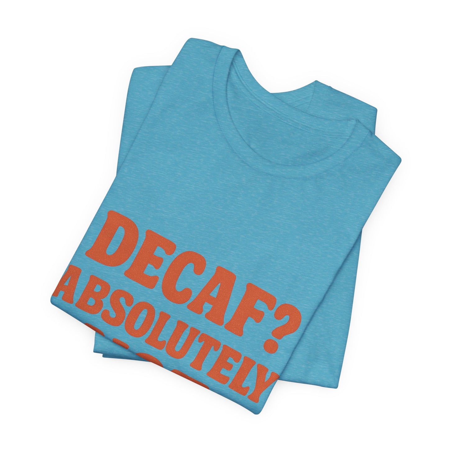 Decaf? Abssolutely Not Unisex Jersey Short Sleeve Tee T-shirt