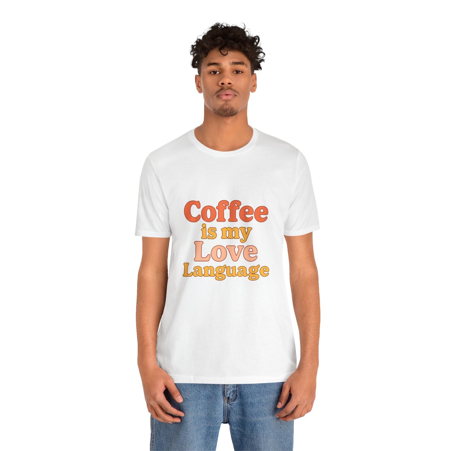 Coffee Is My Love Language Unisex Jersey Short Sleeve Tee T-shirt