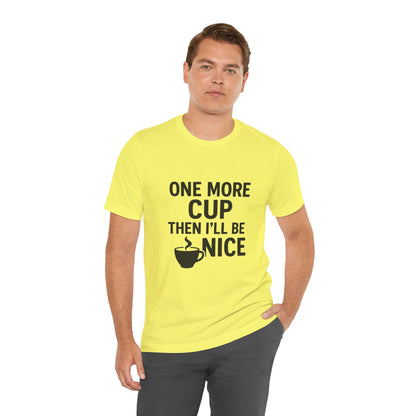 One More Cup Then I'll Be Nice Coffee Unisex Jersey Short Sleeve Tee T-shirt