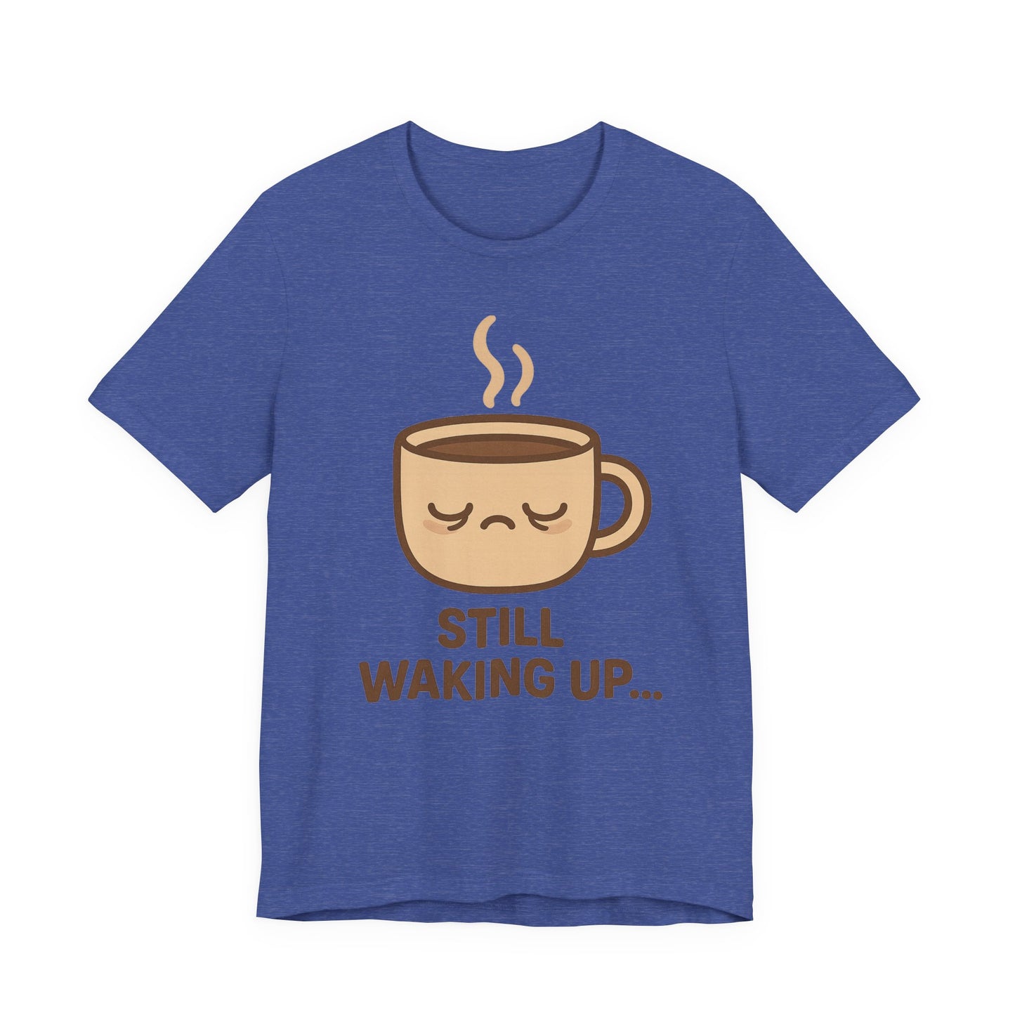 Still Waking Up Sleepy Coffee Cup Unisex Jersey Short Sleeve Tee T-shirt