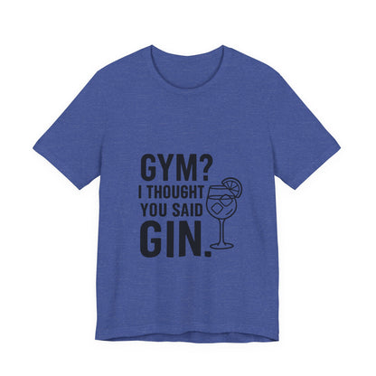 I Thought You Said Gin Unisex Jersey Short Sleeve Tee T-shirt