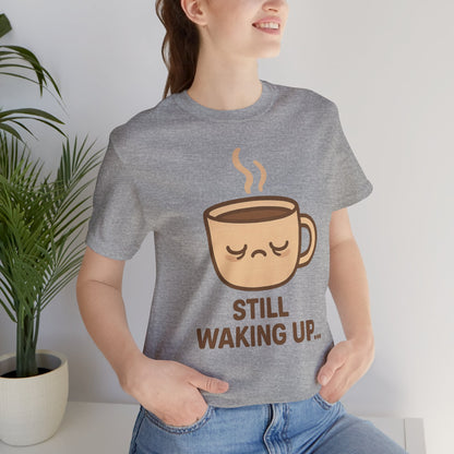 Still Waking Up Sleepy Coffee Cup Unisex Jersey Short Sleeve Tee T-shirt