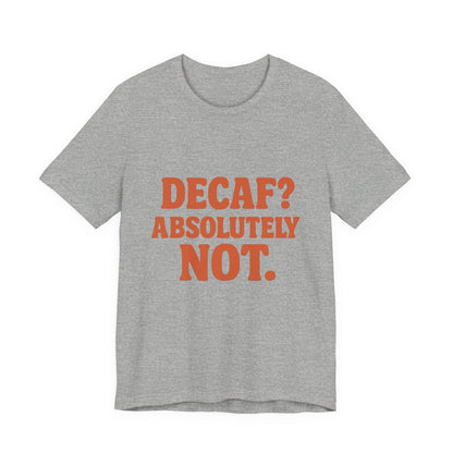 Decaf? Abssolutely Not Unisex Jersey Short Sleeve Tee T-shirt