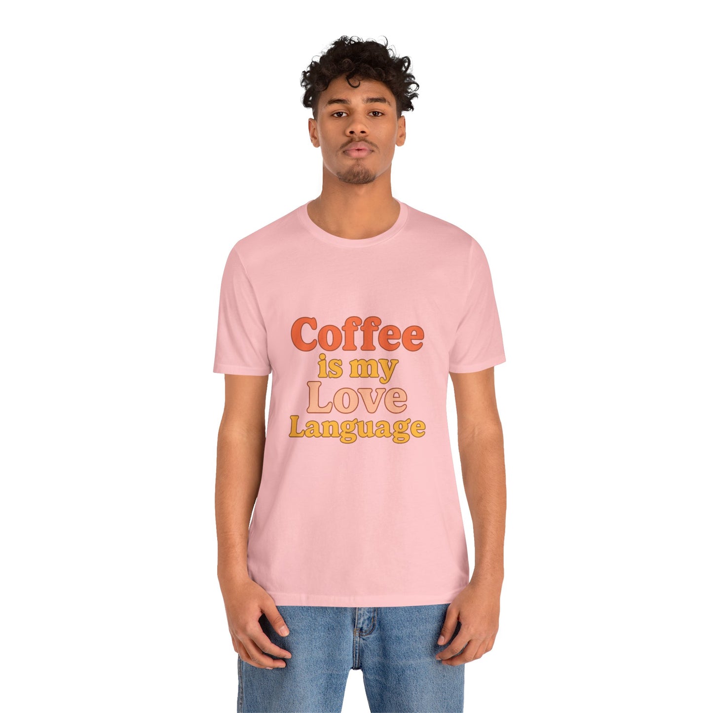 Coffee Is My Love Language Unisex Jersey Short Sleeve Tee T-shirt