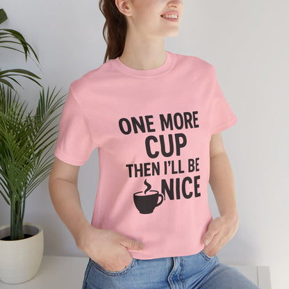 One More Cup Then I'll Be Nice Coffee Unisex Jersey Short Sleeve Tee T-shirt