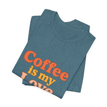 Coffee Is My Love Language Unisex Jersey Short Sleeve Tee T-shirt