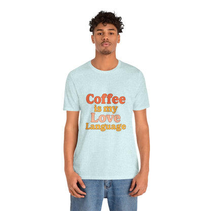 Coffee Is My Love Language Unisex Jersey Short Sleeve Tee T-shirt