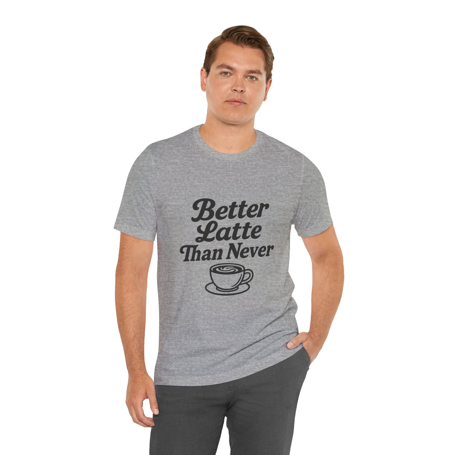 Better Latte Than Never Coffee Cup Unisex Jersey Short Sleeve Tee T-shirt