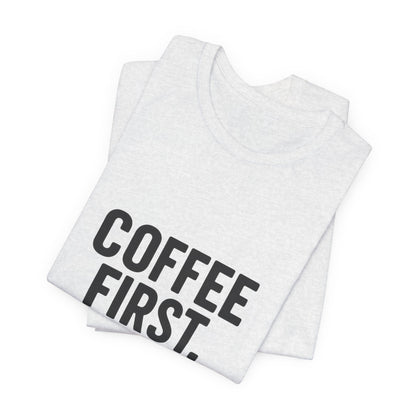 Coffee First Responsibilities Later Unisex Jersey Short Sleeve Tee T-shirt