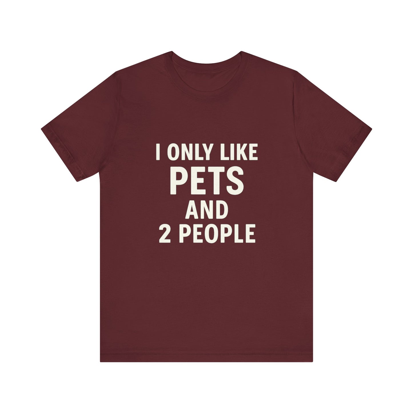 I Only Like Pets Unisex Jersey Short Sleeve Tee T-shirt
