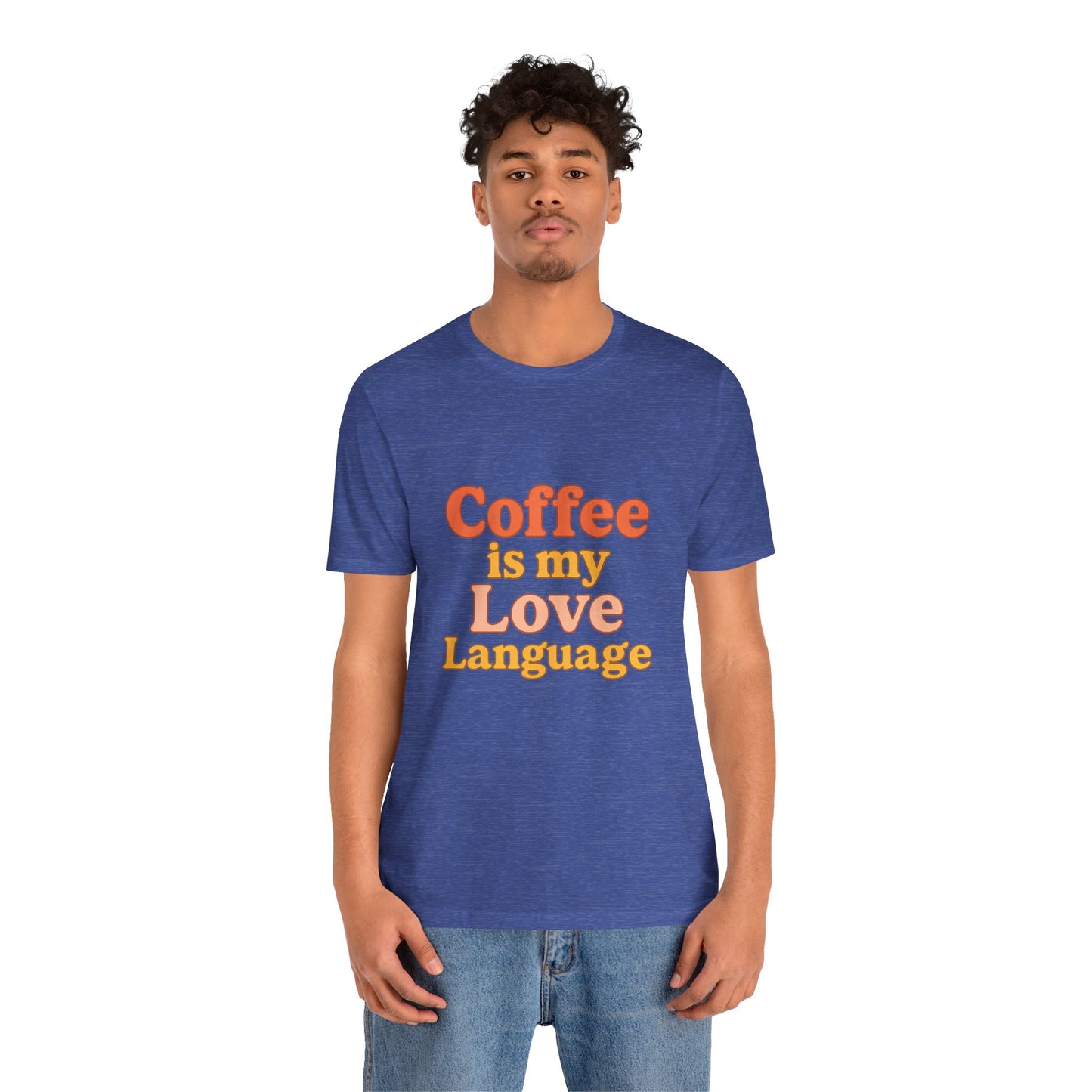 Coffee Is My Love Language Unisex Jersey Short Sleeve Tee T-shirt