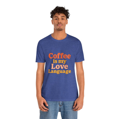 Coffee Is My Love Language Unisex Jersey Short Sleeve Tee T-shirt